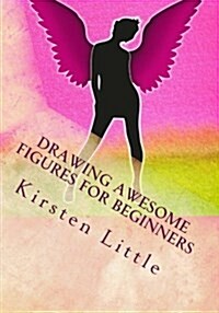 Drawing Awesome Figures for Beginners: Ultimate Guide to Learn Proportions, Poses, Mannequin, Blocking in Figures with Shapes and More (Paperback)