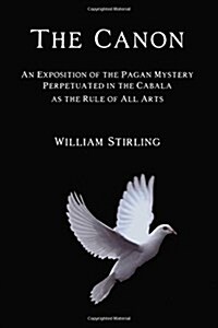 The Canon: An Exposition of the Pagan Mystery Perpetuated in the Cabala as the Rule of All Arts (Paperback)