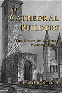 The Cathedral Builders: The Story of a Great Masonic Guild (Paperback)