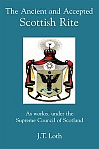 The Ancient and Accepted Scottish Rite: As Worked Under the Supreme Council of Scotland (Paperback)