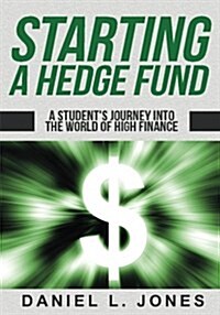 Starting a Hedge Fund: A Students Journey Into the World of High Finance (Paperback)