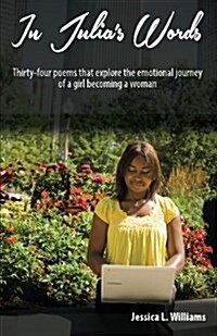 In Julias Words: Thirty-Four Poems That Explore the Emotional Journey of a Girl Becoming a Woman (Paperback)