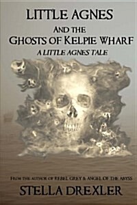 Little Agnes and the Ghosts of Kelpie Wharf: A Little Agnes Tale (Paperback)