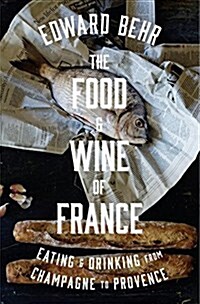 The Food and Wine of France: Eating and Drinking from Champagne to Provence (Hardcover)