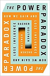 The Power Paradox: How We Gain and Lose Influence (Hardcover)