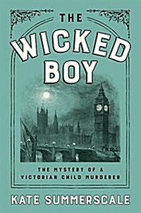 The Wicked Boy: The Mystery of a Victorian Child Murderer (Hardcover)