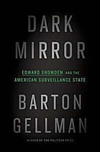 Dark Mirror: Edward Snowden and the American Surveillance State (Hardcover)