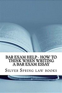 Bar Exam Help - How to Think When Writing a Bar Exam Essay: Essay Examples Translated Into Learnable Student Language (Paperback)