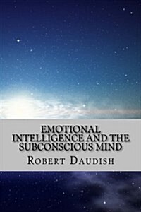 Emotional Intelligence and the Subconscious Mind: How to Master Your Thoughts and Program Your Mind for Success and Happiness (Paperback)