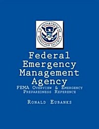 Federal Emergency Management Agency: Fema Overview & Emergency Preparedness Reference (Paperback)