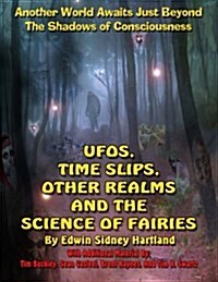 UFOs, Time Slips, Other Realms, and the Science of Fairies: Another World Awaits Just Beyond the Shadows of Consciousness (Paperback)