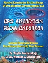 UFO Abduction from Undersea: Physical Examination by Alien Beings of Two Abductees in Oceanographic Labs (Paperback)