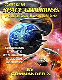 Coming of the Space Guardians - UFO Rescue Squad, Millions to Be Saved (Paperback)