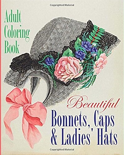 Beautiful Bonnets, Caps and Ladies Hats Adult Coloring Book (Paperback)