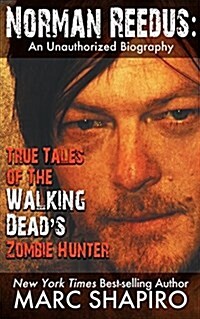 Norman Reedus: True Tales of the Walking Deads Zombie Hunter - An Unauthorized Biography (Paperback)