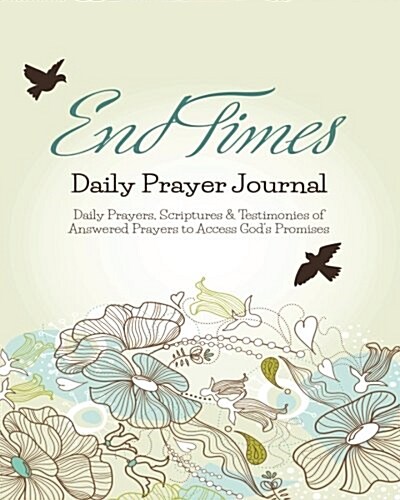 End Times Daily Prayer Journal: Daily Prayers, Scriptures & Testimonies of Answered Prayers to Access Gods Promises (Paperback)