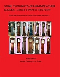 Some Thoughts on Grandfather Clocks: Large Format Edition.: (Over 600 Illustrations of Clocks from Round the World (Paperback)