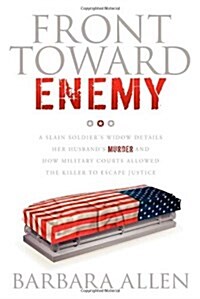Front Toward Enemy: A Slain Soldiers Widow Details Her Husbands Murder and How Military Courts Allowed the Killer to Escape Justice (Paperback)