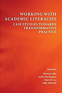 Working with Academic Literacies: Case Studies Towards Transformative Practice (Paperback)