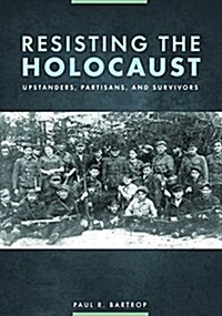 Resisting the Holocaust: Upstanders, Partisans, and Survivors (Hardcover)