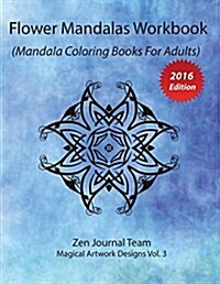 Flower Mandalas Workbook (Mandala Coloring Books for Adults): Grown-Ups Color Therapy Book for Meditation & Relaxation (Paperback)
