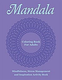 Mandala Coloring Book for Adults: Mindfulness, Stress Management and Inspiration Activity Book (Paperback)