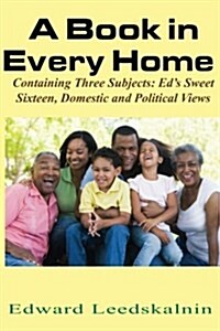 A Book in Every Home: Containing Three Subjects: Eds Sweet Sixteen, Domestic and Political Views (Paperback)