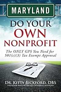 Maryland Do Your Own Nonprofit: The Only GPS You Need for 501c3 Tax Exempt Approval (Paperback)