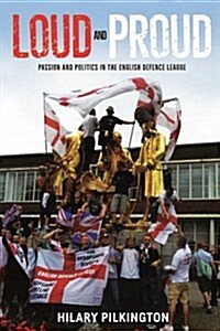 Loud and Proud : Passion and Politics in the English Defence League (Paperback)