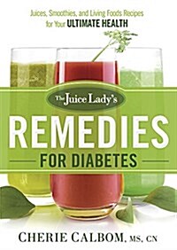 The Juice Ladys Remedies for Diabetes: Juices, Smoothies, and Living Foods Recipes for Your Ultimate Health (Paperback)