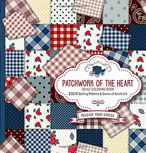 Patchwork of the Heart Adult Coloring Book: Color Quilting Patterns and Scenes of Amish Life (Paperback)