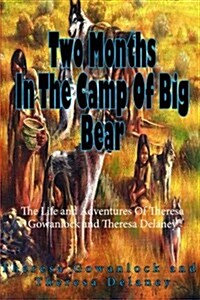 Two Months in the Camp of Big Bear: The Life and Adventures of Theresa Gowanlock and Theresa Delaney (Paperback)
