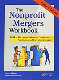 The Nonprofit Mergers Workbook Part I: The Leaders Guide to Considering, Negotiating, and Executing a Merger (Hardcover)