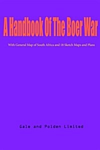 A Handbook of the Boer War: With General Map of South Africa and 18 Sketch Maps and Plans (Paperback)