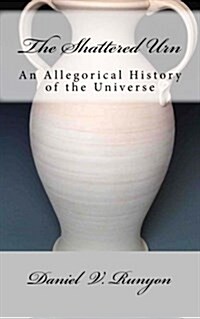 The Shattered Urn: An Allegorical History of the Universe (Paperback)