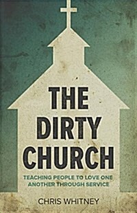 The Dirty Church: Teaching People to Love One Another Through Service (Paperback)