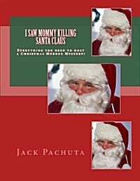 I Saw Mommy Killing Santa Claus: Everything You Need to Host a Christmas Murder Mystery! (Paperback)