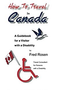 How to Travel in Canada: A Guidebook for a Visitor with a Disability (Paperback)