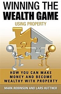 Winning the Wealth Game Using Property: How You Can Make Money and Become Wealthy with Property (Paperback)