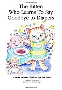 The Kitten Who Wants to Say Goodbye to Diapers: A Story to Help Children Use the Potty (Paperback)