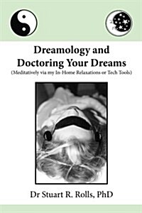 Dreamology and Doctoring Your Dreams: Meditatively Via My In-Home Relaxations or Tech Tools (Paperback)