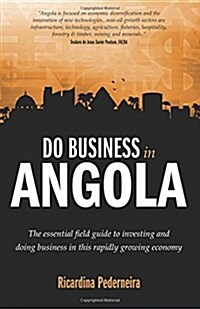 Do Business in Angola - The Essential Field Guide to Investing and Doing Business in This Rapidly Growing Economy (Paperback)