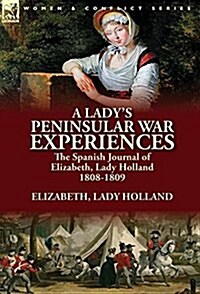 A Ladys Peninsular War Experiences: The Spanish Journal of Elizabeth, Lady Holland 1808-1809 (Hardcover)