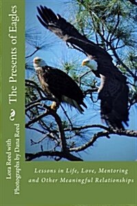 The Presents of Eagles: Lessons in Life, Love, Mentoring and Other Meaningful Relationships (Paperback)