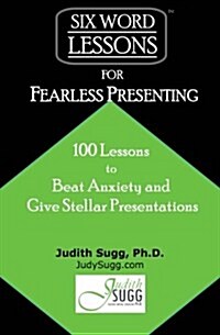 Six-Word Lessons for Fearless Presenting: 100 Lessons to Beat Anxiety and Give Stellar Presentations (Paperback)