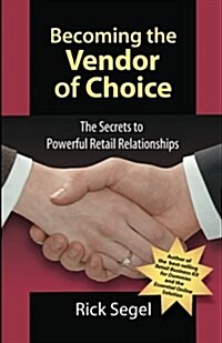 Becoming the Vendor of Choice: The Secrets to Powerful Retail Relationships (Paperback)