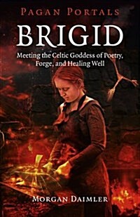 Pagan Portals – Brigid – Meeting the Celtic Goddess of Poetry, Forge, and Healing Well (Paperback)