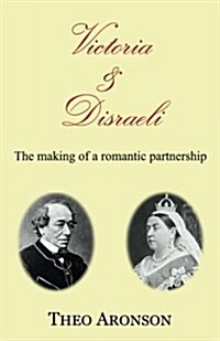 Victoria & Disraeli: The Making of a Romantic Partnership (Paperback)