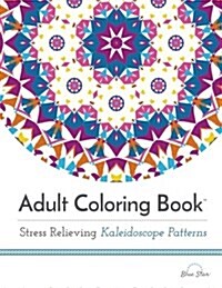 Adult Coloring Book: Stress Relieving Kaleidoscope Patterns (Paperback)