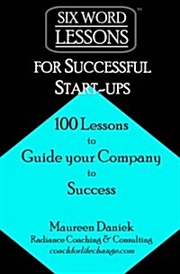 Six-Word Lessons for Successful Start-Ups: 100 Lessons to Guide Your Company to Success (Paperback)